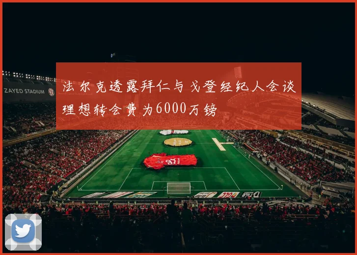 法尔克透露拜仁与戈登经纪人会谈理想转会费为6000万镑