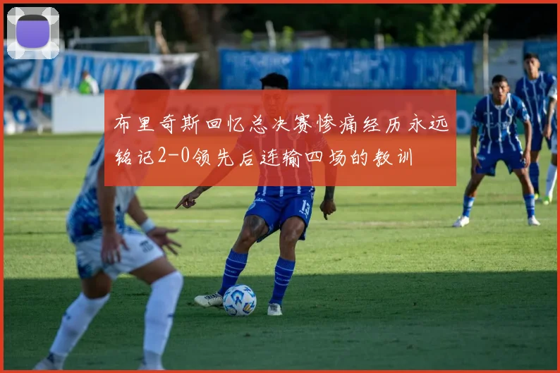 布里奇斯回忆总决赛惨痛经历永远铭记2-0领先后连输四场的教训